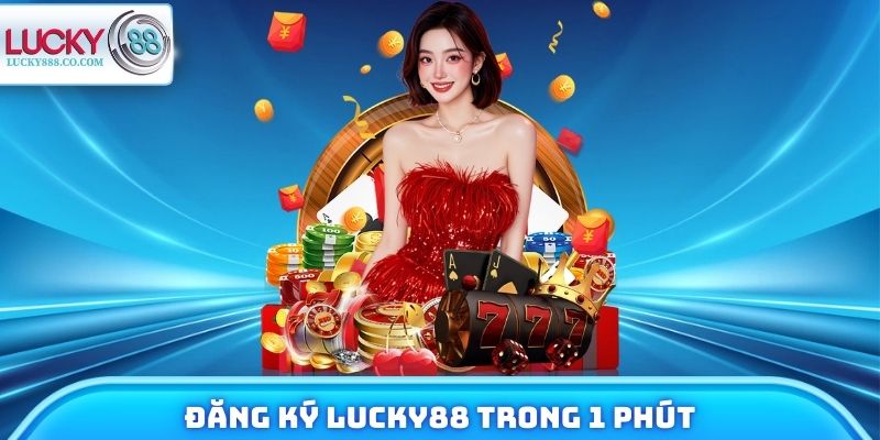 Đăng Ký Lucky88 Trong 1 Phút Không Lỗi Cho Tân Binh - SLOTVANTA69