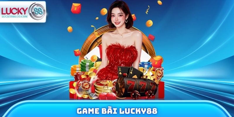 Game Bài Lucky88 Có Gì Hot? Review Nhanh Về Sảnh Cược - SLOTVANTA69