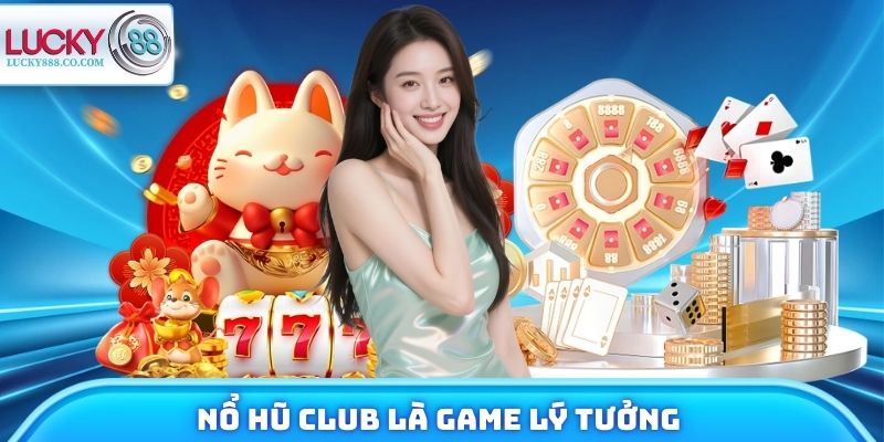 Nổ Hũ Club - Tựa Game Hấp Dẫn Số 1 Nhà Cái Lucky88 - SLOTVANTA69